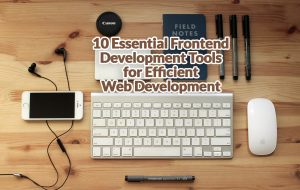 Frontend Development Tools: 10 Essentials for Web Developers